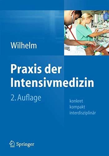 Wilhelm, Wolfram Praxis der Intensivmedizin: konkret, kompakt, interdisziplinär