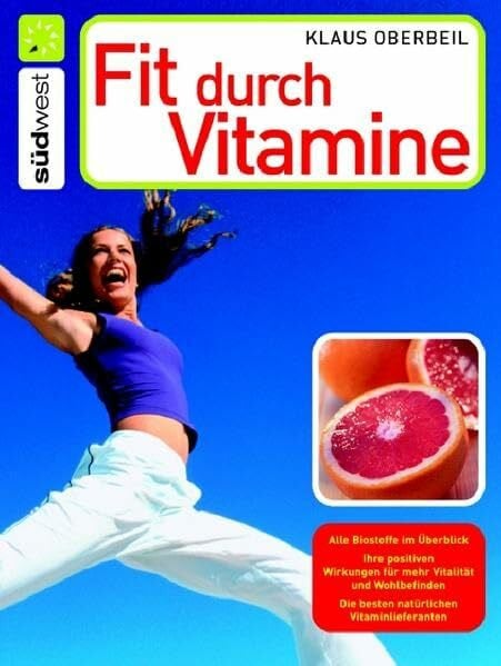 Klaus Oberbeil Fit durch Vitamine: Alle Biostoffe im Überblick - Ihre positiven Wirkungen für mehr Vitalität und Wohlbefinden - Die besten natürlichen Vitaminlieferanten