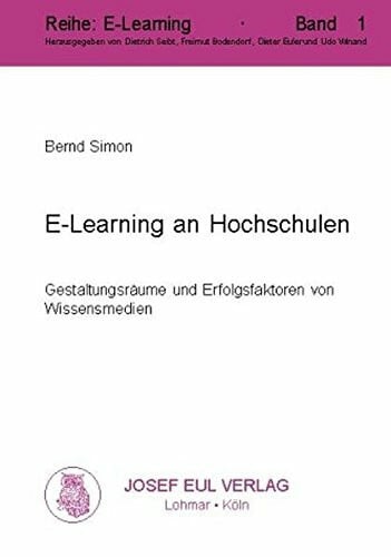 Simon, Bernd E-Learning an Hochschulen. Gestaltungsräume und Erfolgsfaktoren von Wissensmedien (E-Learning; 1)