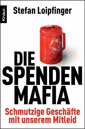 Loipfinger, Stefan Die Spendenmafia: Schmutzige Geschäfte mit unserem Mitleid