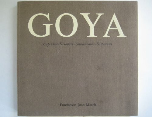 GOYA, Francisco de Goya: Caprichos, Desastres, Tauromaquia, Disparates : [exposicion] (Spanish Edition)
