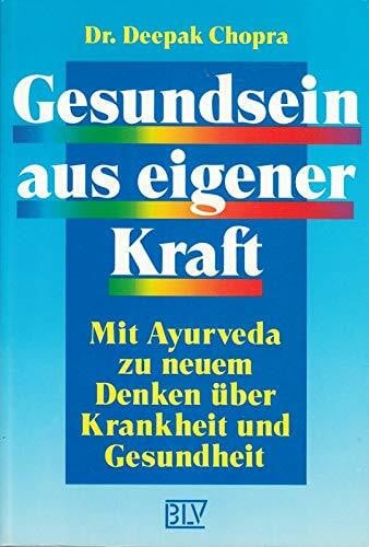 Chopra, Deepak Gesundsein aus eigener Kraft. Mit Ayurveda zu neuem Denken über Krankheit und Gesundheit