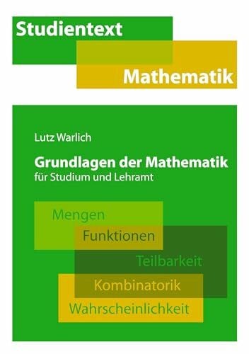 Warlich, Lutz Grundlagen der Mathematik für Studium und Lehramt: Mengen, Funktionen, Teilbarkeit, Kombinatorik, Wahrscheinlichkeit