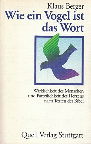Berger, Klaus Wie ein Vogel ist das Wort: Wirklichkeit des Menschen und Parteilichkeit des Herzens nach Texten der Bibel