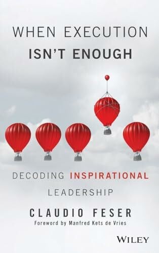 Kets de Vries, Manfred F. R. When Execution Isn't Enough: Decoding Inspirational Leadership