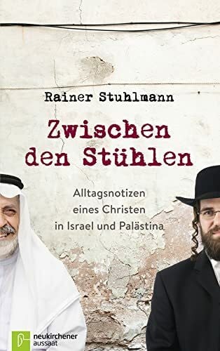 Rainer Stuhlmann Zwischen den Stühlen: Alltagsnotizen eines Christen in Israel und Palästina
