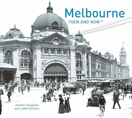 Chapman, Heather Melbourne Then and Now®: A Captivating Non-Fiction History of Urban Growth from Victorian Sites to Modern Skyscrapers
