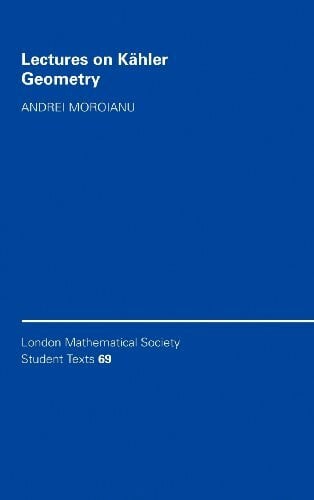 Andrei Moroianu Lectures on Kähler Geometry (LONDON MATHEMATICAL SOCIETY STUDENTS TEXTS, 69, Band 69)