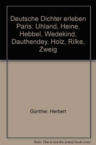 Günther, Herbert Deutsche Dichter erleben Paris: Uhland, Heine, Hebbel, Wedekind, Dauthendey, Holz, Rilke, Zweig