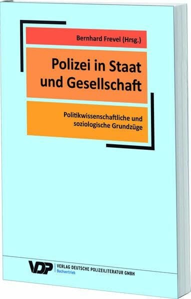 Frevel, Bernhard Polizei in Staat und Gesellschaft: Politikwissenschaftliche und soziologische Grundzüge (VDP-Fachbuch)
