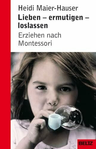 Maier-Hauser, Heidi Lieben, ermutigen, loslassen - Erziehen nach Montessori (Beltz Taschenbuch / Ratgeber)