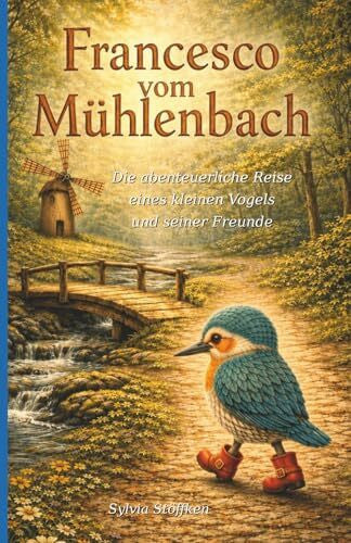 Stöffken, Sylvia Francesco vom Mühlenbach: Eine abenteuerliche Reise zu Mut, Freundschaft und sich selbst
