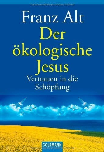 Alt, Franz Der ökologische Jesus: Vertrauen in die Schöpfung