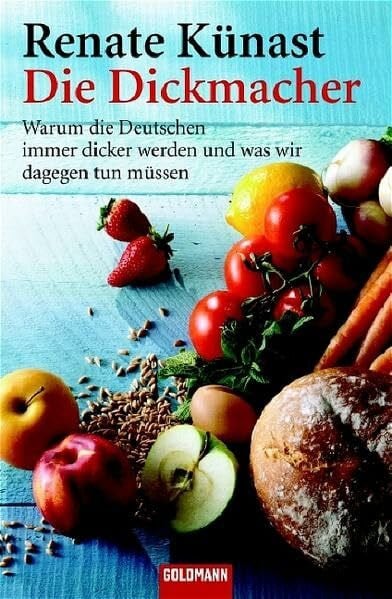 Künast, Renate Die Dickmacher: Warum die Deutschen immer dicker werden und was wir dagegen tun müssen (Goldmann Sachbücher)