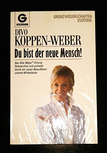 Köppen-Weber, Divo Du bist der neue Mensch: Das Alta Major-Prinzip: Schmerzfrei und aufrecht durch ein neues Bewußtsein unserer Wirbelsäule