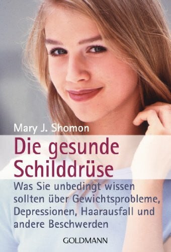 Mill, Maria Die gesunde Schilddrüse: Was Sie unbedingt wissen sollten über Gewichtsprobleme, Depressionen, Haarausfall und andere Beschwerden