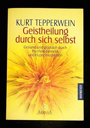 Tepperwein, Kurt Geistheilung durch sich selbst. Gesund und glücklich durch Psychokybernetik und Hypnomeditation.