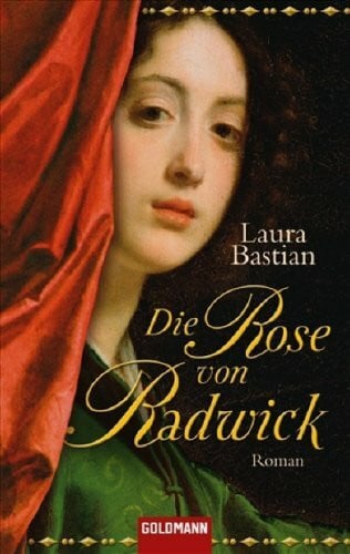 Bastian, Laura Die Rose von Radwick: Roman: Roman. Originalausgabe