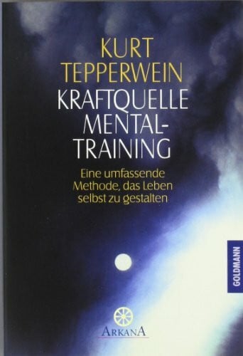 Tepperwein, Kurt Kraftquelle Mentaltraining: Eine umfassende Methode, das Leben selbst zu gestalten