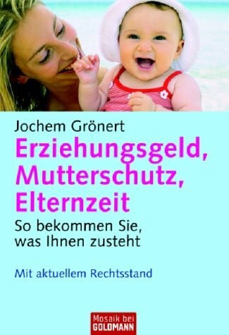 Grönert, Jochem Erziehungsgeld, Mutterschutz, Elternzeit: So bekommen Sie, was Ihnen zusteht