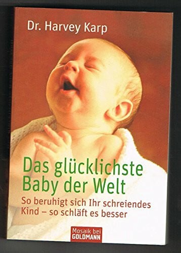 Karp, Dr. Harvey Das glücklichste Baby der Welt: So beruhigt sich Ihr schreiendes Kind - so schläft es besser