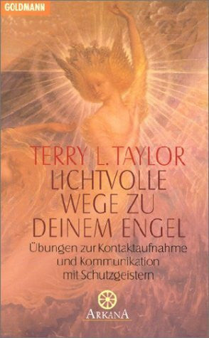 Taylor, Terry L. Lichtvolle Wege zu deinem Engel: Übungen zur Kontaktaufnahme und Kommunikation mit Schutzgeistern
