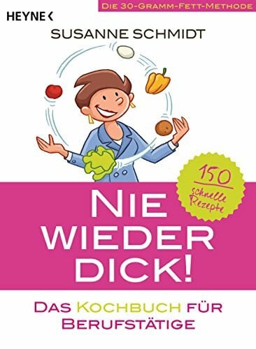 Schmidt, Susanne Nie wieder dick – Das Kochbuch für Berufstätige: Die 30-Gramm-Fett-Methode: 150 schnelle Rezepte