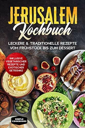 Cookbooks, Simple Jerusalem Kochbuch: Leckere & traditionelle Rezepte vom Frühstück bis zum Dessert - Inklusive vegetarischer Rezepte und exotischer Getränke