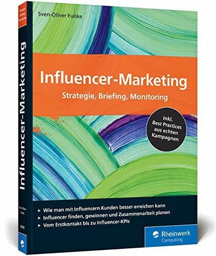 Funke, Sven-Oliver Influencer-Marketing: Strategie, Briefing, Monitoring. Inkl. Best Practices aus echten Kampagnen sowie Tipps zu rechtlichen Fragen