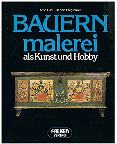 Gast, Arbo und H. Stegmüller Bauernmalerei als Kunst und Hobby.