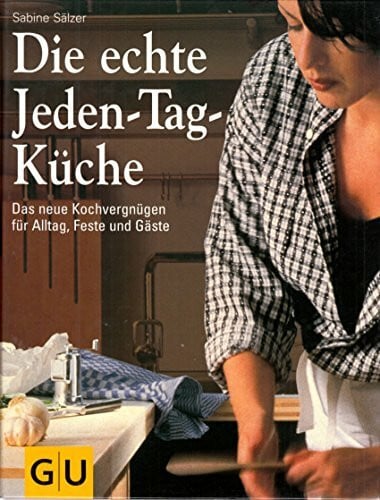 Ilies, Angelika Die echte Jeden-Tag-Küche : das neue Kochvergnügen für Alltag, Feste und Gäste