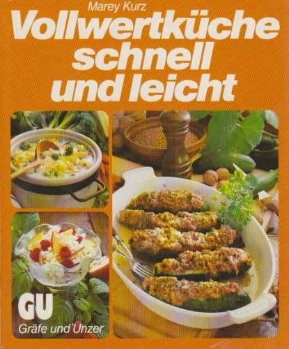 Kurz, Marey. Vollwertküche - schnell und leicht. Schmackhafte Rezepte und praktischer Rat