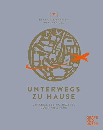 Brachvogel, Larissa Unterwegs zu Hause: Unsere Lieblingsrezepte aus Nah & Fern (Gräfe und Unzer Einzeltitel)