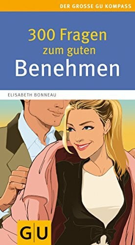 Bonneau, Elisabeth 300 Fragen zum guten Benehmen: Stilsicher in allen Situationen. Praktischer Rat von der Knigge-Expertin (GU Großer Kompass Gesundheit)