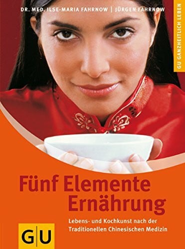Fahrnow, Jürgen Heinrich Fünf Elemente Ernährung: Die Kraft der Lebensmittel gezielt nutzen. Lebens- und Kochkunst nach der traditionellen Chinesischen Medizin (Alternativheilkunde)