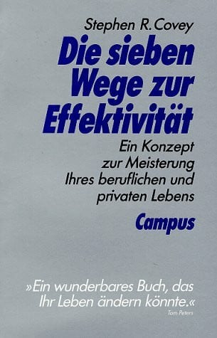 Covey, Stephen R. Die sieben Wege zur Effektivität: Ein Konzept zur Meisterung Ihres beruflichen und privaten Lebens