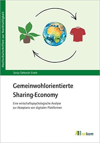 Eisele, Sonja Gemeinwohlorientierte Sharing Economy: Eine wirtschaftspsychologische Analyse zur Akzeptanz von digitalen Plattformen (Hochschulschriften zur Nachhaltigkeit)