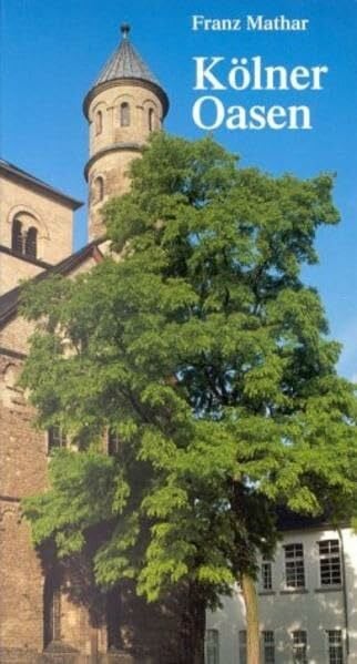 Mathar, Franz Kölner Oasen. Bekannte und unbekannte Orte und Plätze der Beschaulichkeit und Ruhe - ein Rundgang