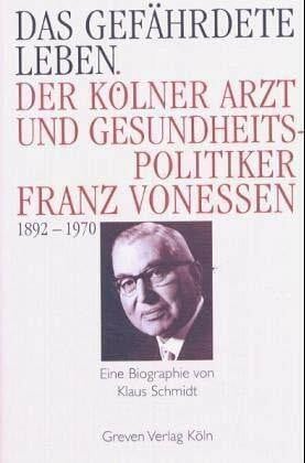 Schmidt, Klaus Das gefährdete Leben: Der Kölner Arzt und Gesundheitspolitiker Franz Vonessen (1892-1970)