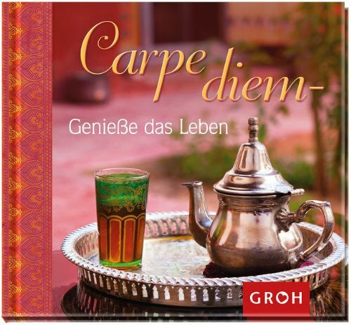 Groh, Joachim Carpe Diem: Genieße das Leben