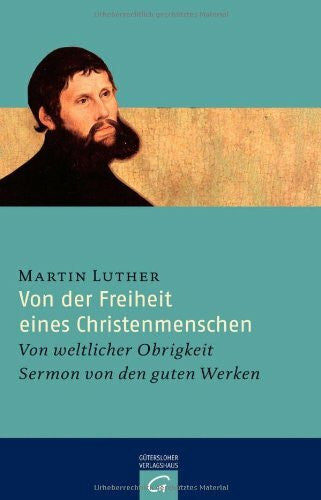 Luther, Martin Von der Freiheit eines Christenmenschen: Von weltlicher Obrigkeit - Sermon von den guten Werken