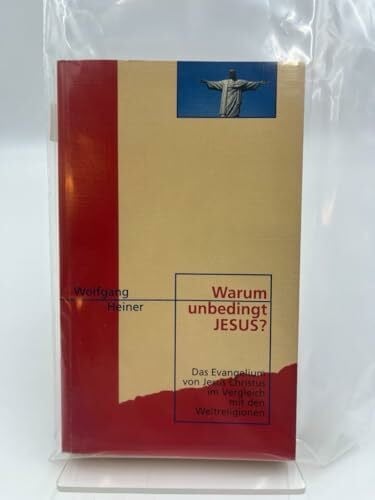 Heiner, Wolfgang Warum unbedingt Jesus?: Das Evangelium von Jesus Christus im Vergleich mit den Weltreligionen