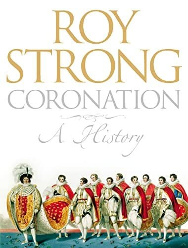 Strong, Roy Coronation: A History of Kingship and the British Monarchy