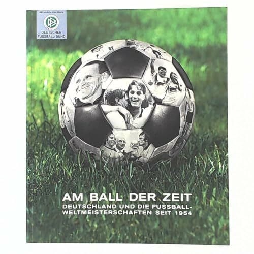 Am Ball der Zeit. Deutschland und die Fußball-Weltmeisterschaften seit 1954.