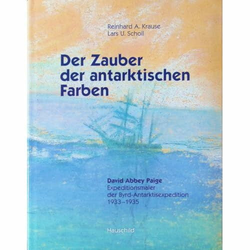 Schall, Lars A Der Zauber der antarktischen Farben: 'David Abbey Paige' Expeditionsmaler der Byrd-Antarktisexpedition 1933-1935