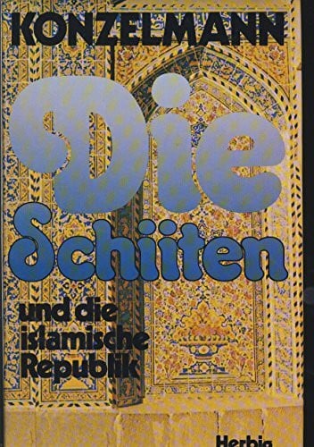 Konzelmann, Gerhard Die Schiiten und die islamische Republik. Hintergründe zu den Ereignissen im Iran