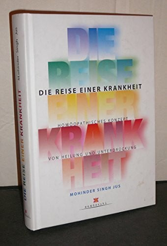 Jus, Mohinder S Die Reise einer Krankheit: Homöopathisches Konzept von Heilung und Unterdrückung