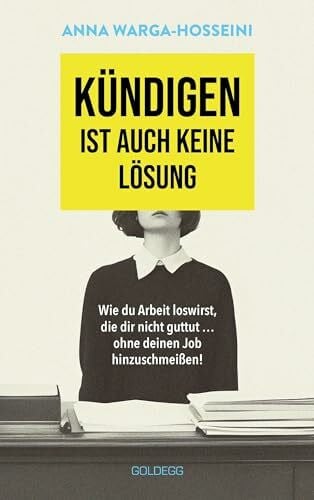 Warga-Hosseini, Anna Kündigen ist auch keine Lösung: Wie du Arbeit loswirst, die dir nicht guttut … ohne deinen Job hinzuschmeißen!