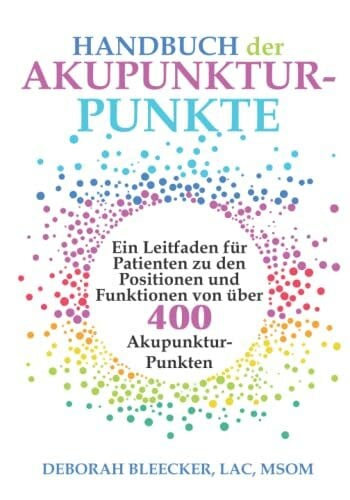 Bleecker, Deborah Handbuch der Akupunktur-Punkte: Ein Leitfaden für Patienten zu den Positionen und Funktionen von über 400 Akupunktur-Punkten