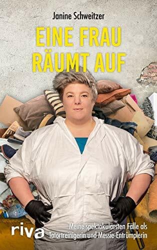 Schweitzer, Janine Eine Frau räumt auf: Meine spektakulärsten Fälle als Tatortreinigerin und Messie-Entrümplerin